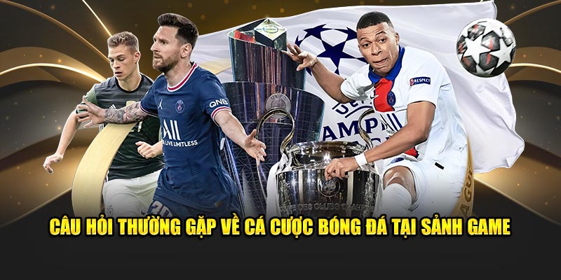 Câu hỏi thường gặp về cá cược bóng đá tại sảnh game