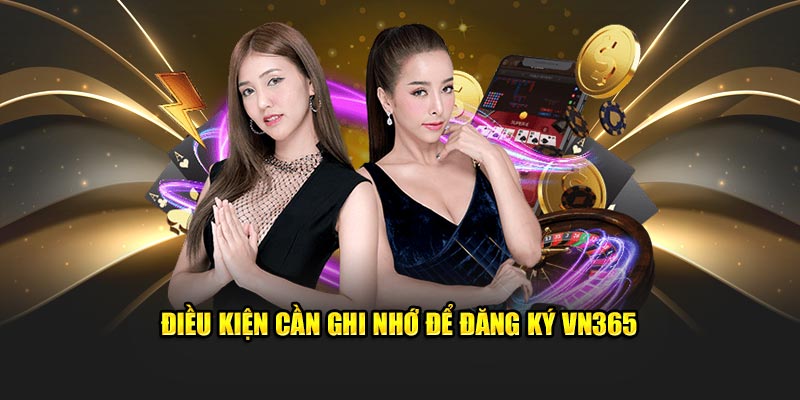 Điều kiện cần ghi nhớ để đăng ký VN365