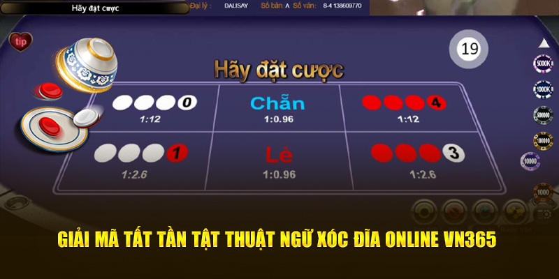 Giải Mã Tất Tần Tật Thuật Ngữ Xóc Đĩa Online VN365