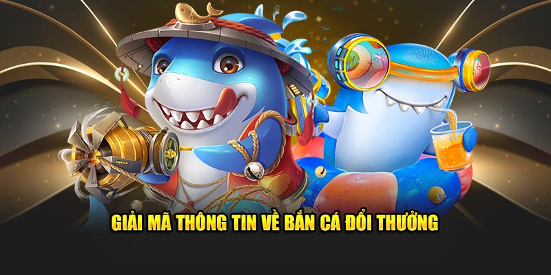 Giải mã thông tin về bắn cá đổi thưởng