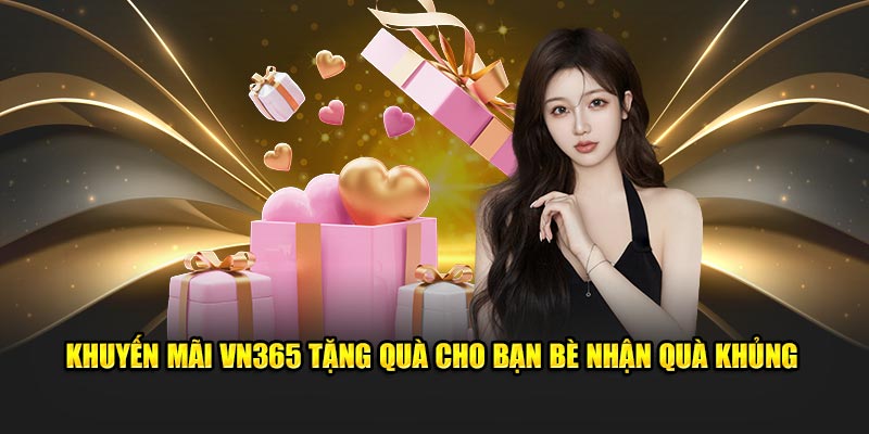 Khuyến mãi VN365 tặng quà cho bạn bè nhận quà khủng 