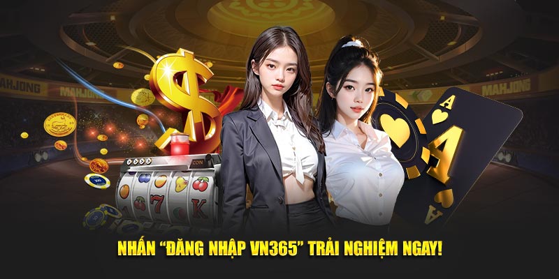 Nhấn “đăng nhập VN365” trải nghiệm ngay!