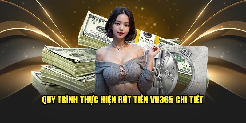 Quy trình thực hiện rút tiền VN365 chi tiết tại nền tảng