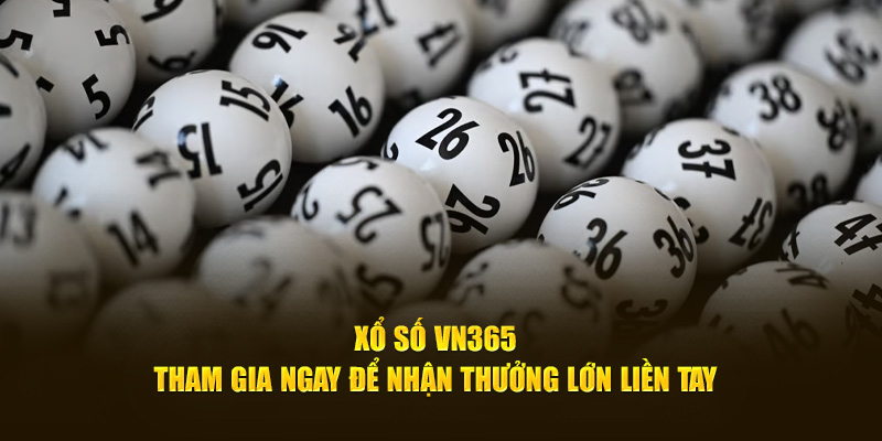 Xổ Số VN365 - Tham Gia Ngay Để Nhận Thưởng Lớn Liền Tay